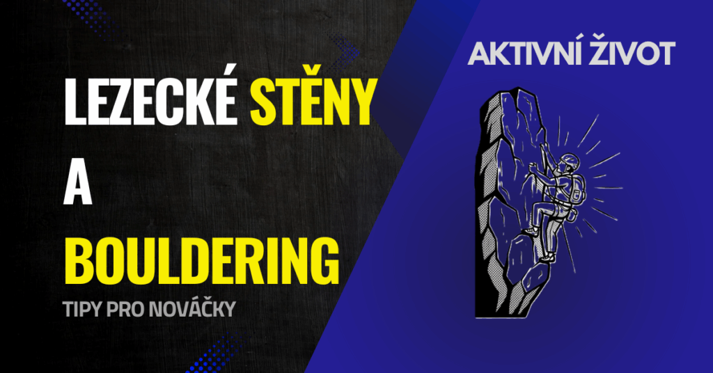 Lezecké stěny a bouldering: tipy pro začátečníky